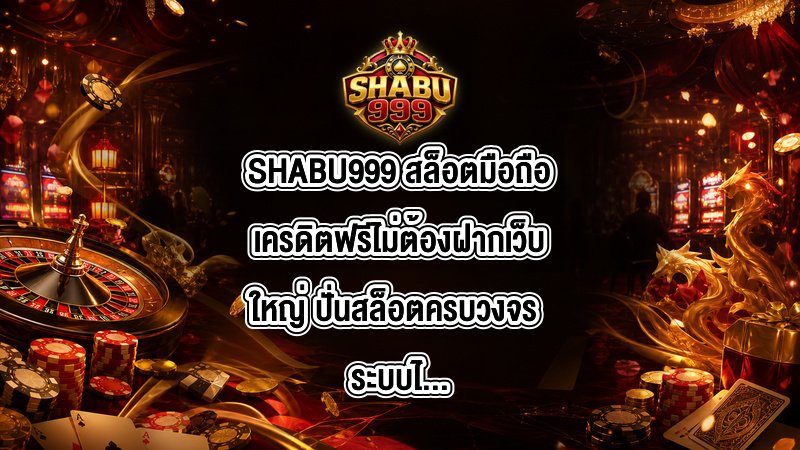 SHABU999 สล็อตมือถือเครดิตฟรีไม่ต้องฝากเว็บใหญ่