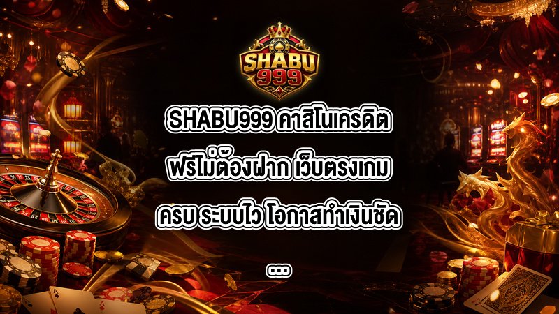 SHABU999 คาสิโนเครดิตฟรีไม่ต้องฝาก